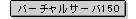 �o�[�`�����T�[�o150